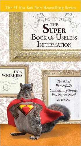 The Super Book of Useless Information: The Most Powerfully Unnecessary Things You Never Need to Know de Donald A. Voorhees