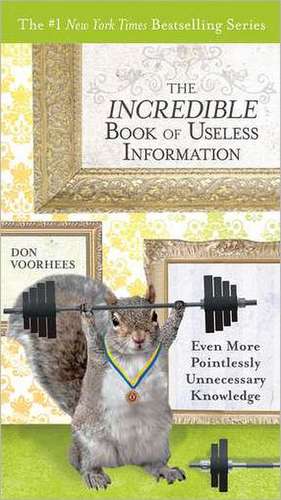 The Incredible Book of Useless Information: Even More Pointlessly Unnecessary Knowledge de Don Voorhees