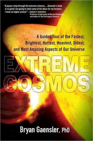 Extreme Cosmos: A Guided Tour of the Fastest, Brightest, Hottest, Heaviest, Oldest, and Most Amazing Aspects of Our Universe de Bryan Gaensler