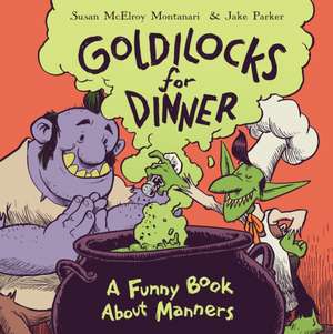 Goldilocks for Dinner: A Funny Book about Manners de Susan Montanari