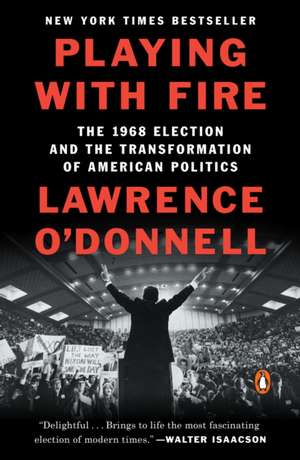 Playing with Fire: The 1968 Election and the Transformation of American Politics de Lawrence O'Donnell