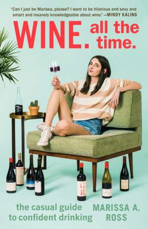 Wine. All the Time.: The Casual Guide to Confident Drinking de Marissa A. Ross