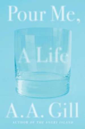 Pour Me, a Life de A. A. Gill