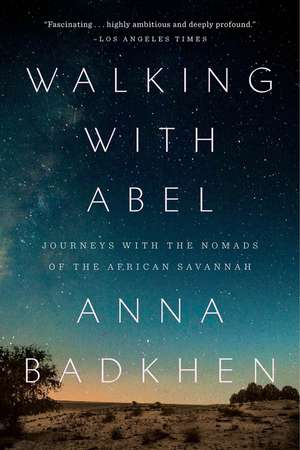 Walking with Abel: Journey with the Nomads of the African Savannah de Anna Badkhen