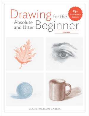 Drawing For the Absolute and Utter Beginner, Revis ed de C Watson Garcia