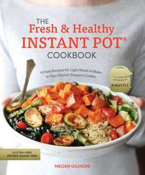 The Fresh and Healthy Instant Pot Cookbook de Megan Gilmore