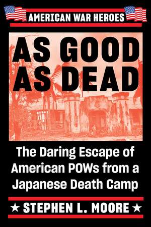 As Good As Dead: The Daring Escape of American POWs from a Japanese Death Camp de Stephen L Moore