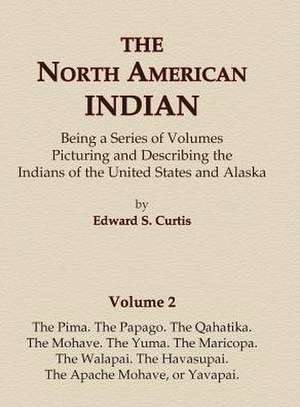 The North American Indian Volume 2 - The Pima, The Papago, The Qahatika, The Mohave, The Yuma, The Maricopa, The Walapai, Havasupai, The Apache Mohave, or Yavapai de Edward S. Curtis