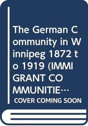 The German Community in Winnipeg, 1872-1919 de Arthur Grenke