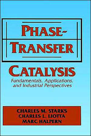 Phase-Transfer Catalysis: Fundamentals, Applications, and Industrial Perspectives de C.M. Starks