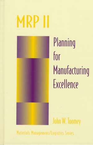 MRP II: Planning for Manufacturing Excellence de John W. Toomey