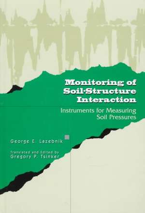 Monitoring of Soil-Structure Interaction: Instruments for Measuring Soil Pressures de George Lazebnik