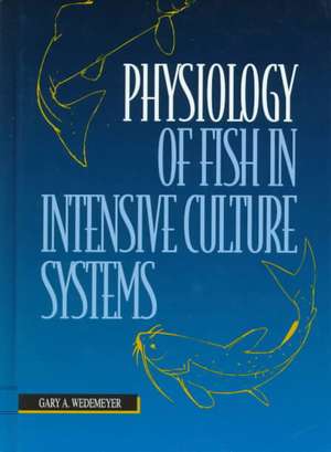 Physiology of Fish in Intensive Culture Systems de Gary A. Wedemeyer