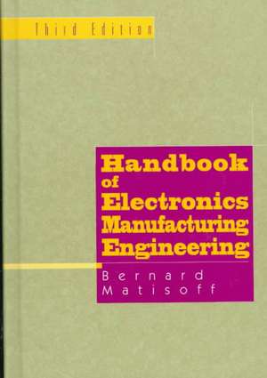 Handbook of Electronics Manufacturing Engineering de Bernie Matisoff