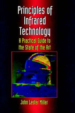 Principles Of Infrared Technology: A Practical Guide to the State of the Art de John Lester Miller