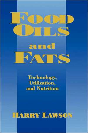 Food Oils and Fats: Technology, Utilization and Nutrition de H.W. Lawson