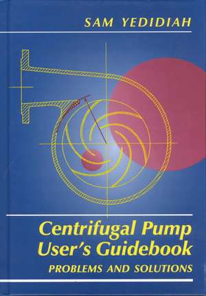 Centrifugal Pump User’s Guidebook: Problems and Solutions de Shmariahu Yedidiah