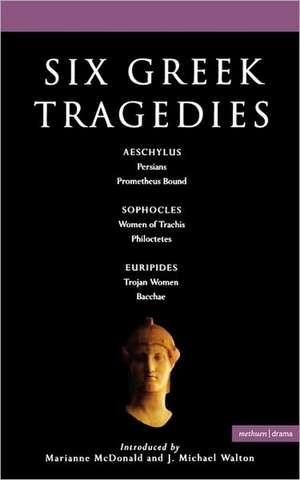 Six Greek Tragedies: Persians; Prometheus Bound; Women of Trachis; Philoctetes; Trojan Women; Bacchae de J. Michael Walton