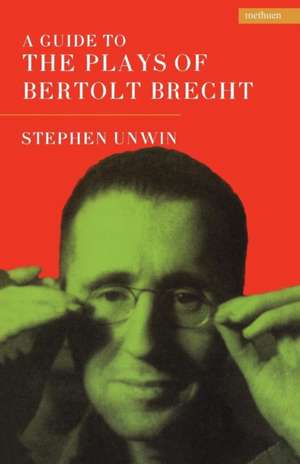 A Guide To The Plays Of Bertolt Brecht de Stephen Unwin