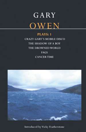 Owen Plays: 1: Crazy Gary's Mobile Disco; The Shadow of a Boy; The Drowned World; Cancer Time; Fags de Gary Owen