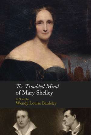 The Troubled Mind of Mary Shelley de Wendy L Bardsley