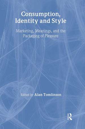 Consumption, Identity and Style: Marketing, meanings, and the packaging of pleasure de Alan Tomlinson