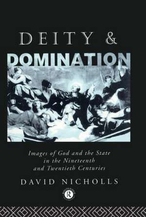 Deity and Domination: Images of God and the State in the 19th and 20th Centuries de David Nicholls