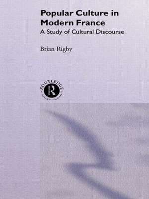 Popular Culture in Modern France: A Study of Cultural Discourse de Brian Rigby