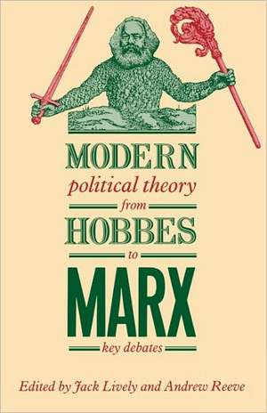 Modern Political Theory from Hobbes to Marx: Key Debates de Jack Lively