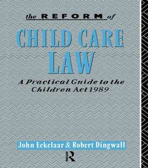 The Reform of Child Care Law: A Practical Guide to the Children Act 1989 de John Eekelaar