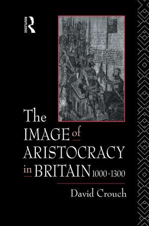 The Image of Aristocracy: In Britain, 1000-1300 de David Crouch