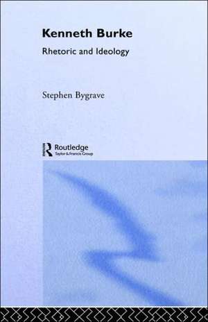 Kenneth Burke: Rhetoric and Ideology de Stephen Bygrave