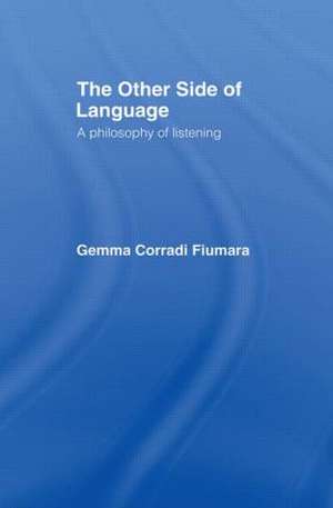 The Other Side of Language: A Philosophy of Listening de Gemma Corradi Fiumara