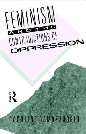 Feminism and the Contradictions of Oppression de Caroline Ramazanoglu