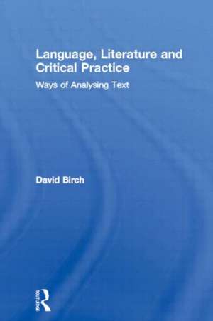 Language, Literature and Critical Practice: Ways of Analysing Text de David Birch