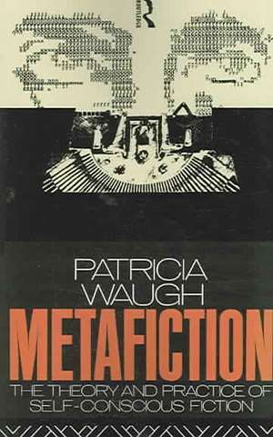 Metafiction: The Theory and Practice of Self-Conscious Fiction de Patricia Waugh