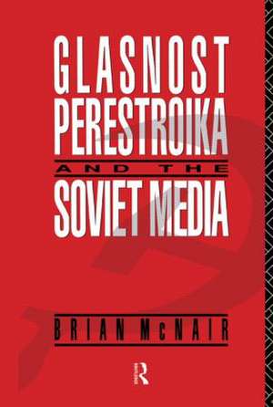 Glasnost, Perestroika and the Soviet Media de Brian McNair