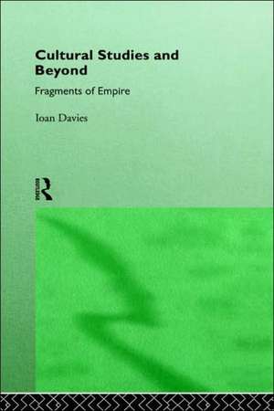 Cultural Studies and Beyond: Fragments of Empire de Ioan Davies