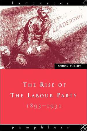 The Rise of the Labour Party 1893-1931 de Gordon Phillips