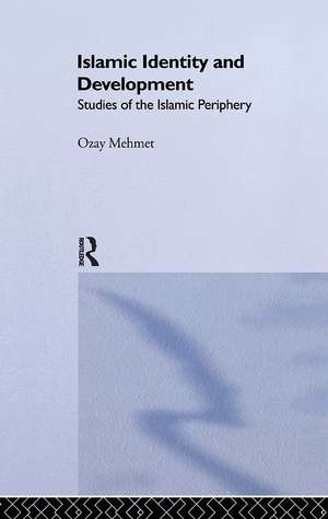 Islamic Identity and Development: Studies of the Islamic Periphery de Ozay Mehmet