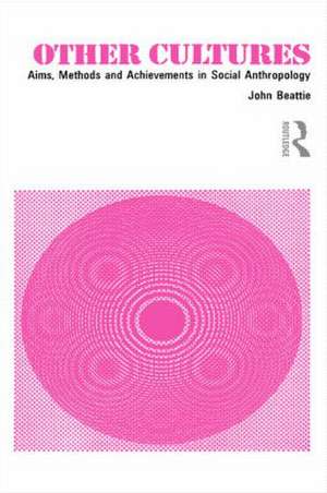 Other Cultures: Aims, Methods and Achievements in Social Anthropology de John H.M. Beattie