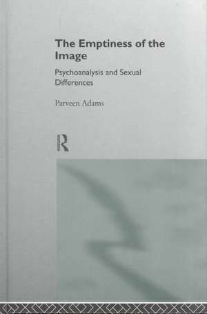 The Emptiness of the Image: Psychoanalysis and Sexual Differences de Parveen Adams