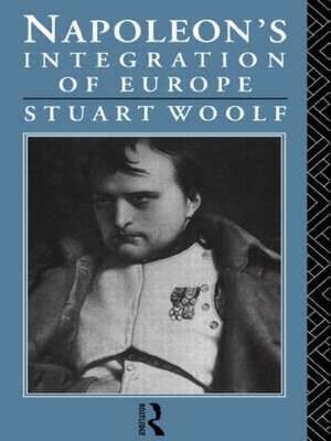 Napoleon's Integration of Europe de Stuart Woolf