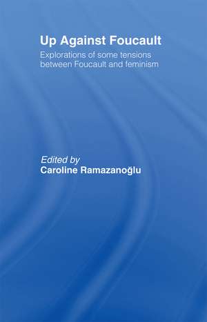 Up Against Foucault: Explorations of Some Tensions Between Foucault and Feminism de Caroline Ramazanoglu