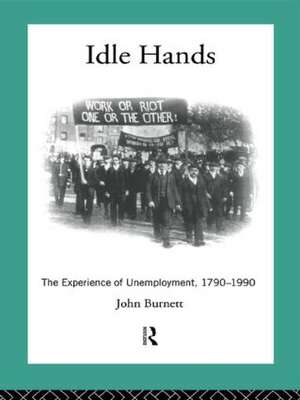 Idle Hands: The Experience of Unemployment, 1790-1990 de Proffessor John Burnett