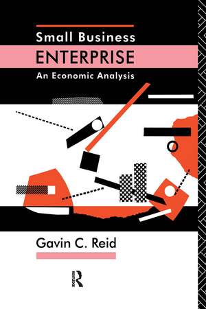 Small Business Enterprise: An Economic Analysis de Gavin Reid