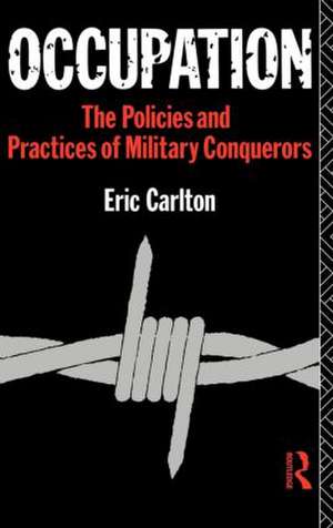 Occupation: The Policies and Practices of Military Conquerors de Eric Carlton