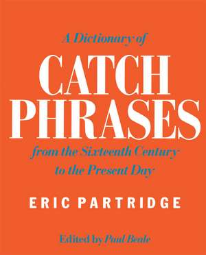 A Dictionary of Catch Phrases: British and American, from the Sixteenth Century to the Present Day de Eric Partridge