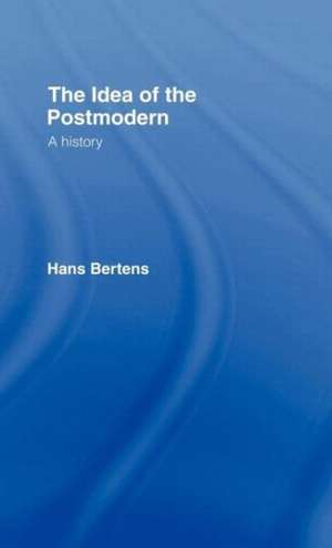 The Idea of the Postmodern: A History de Hans Bertens