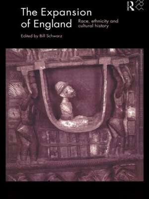 The Expansion of England: Race, Ethnicity and Cultural History de Bill Schwarz